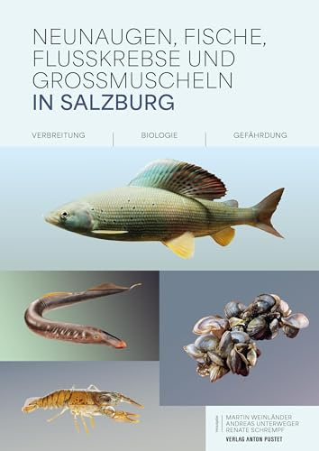 Neunaugen, Fische, Flusskrebse und Großmuscheln in Salzburg: Verbreitung – Biologie – Gefährdung. Das Nachschlagewerk für alle, die sich für Salzburgs ... Fangverboten, Mindestfangmaßen uvm.