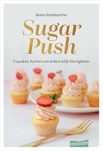 Sugar Push: Cupcakes, Kuchen und andere süße Kleinigkeiten