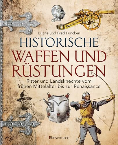Historische Waffen und Rüstungen: Ritter und Landsknechte vom frühen Mittelalter bis zur Renaissance. Mit ihren Waffen, Trachten, Uniformen und Rüstungen