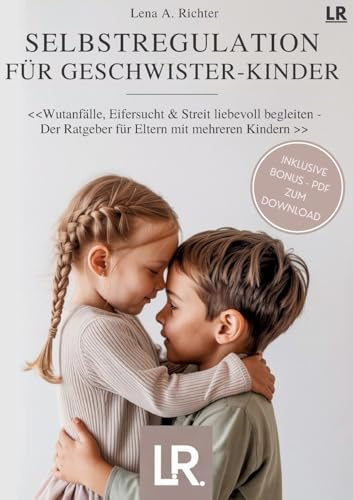 Selbstregulation für Geschwister-Kinder: Der Ratgeber für Eltern mit mehreren Kindern - Geschwister bei Wut, Streit, Eifersucht, Impulsivität und Gefühlschaos verstehen, begleiten und stärken