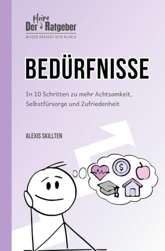 Bedürfnisse: In 10 Schritten zu mehr Achtsamkeit, Selbstfürsorge und Zufriedenheit