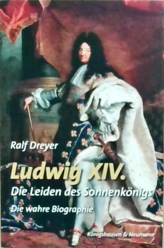 Ludwig XIV: Die Leiden des Königs. Die wahre Biographie