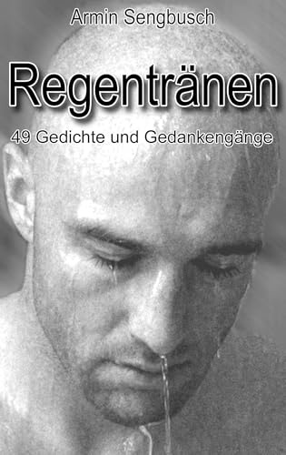 Regentränen: 49 Gedichte und Gedankengänge