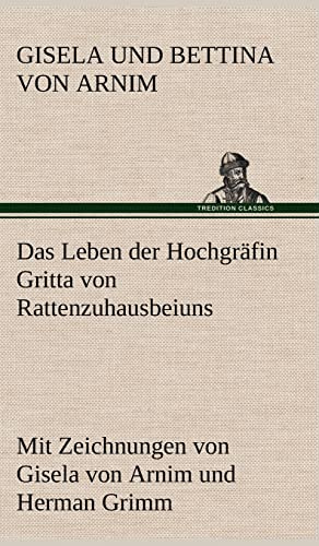 Das Leben der Hochgräfin Gritta von Rattenzuhausbeiuns: Mit Zeichnungen von Gisela von Arnim und Herman Grimm