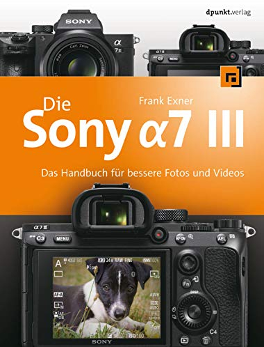 Die Sony Alpha 7 III: Das Handbuch für bessere Fotos und Videos