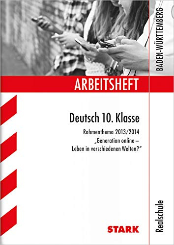 Arbeitshefte Baden-Württemberg: STARK Arbeitsheft Realschule - Deutsch 10. Klasse Rahmenthema 2013/14 Generation online: Rahmenthema 2013/14: ... Leben in verschiedenen Welten?. Arbeitsheft