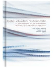 Quantitative und qualitative Forschungsmethoden: für EinsteigerInnen aus den Arbeitsfeldern Beratung, Psychotherapie und Supervision