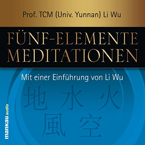 Fünf-Elemente-Meditationen: Mit einer Einführung von Li Wu
