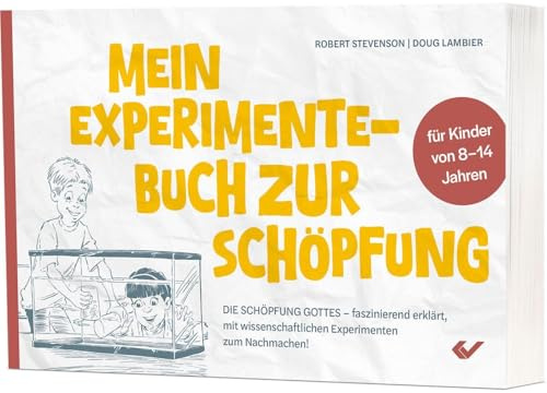 Mein Experimente-Buch zur Schöpfung: Die Schöpfung Gottes - faszinierend erklärt, mit wissenschaftlichen Experimenten zum Nachmachen!