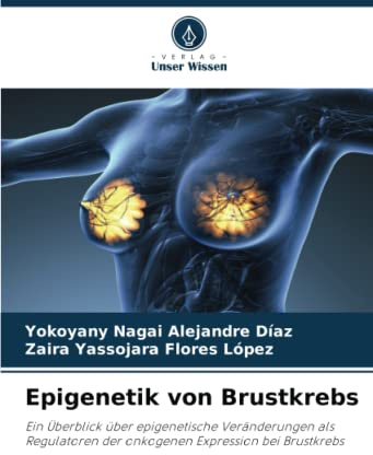Epigenetik von Brustkrebs: Ein Überblick über epigenetische Veränderungen als Regulatoren der onkogenen Expression bei Brustkrebs