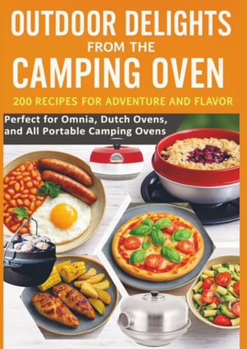 Outdoor Delights from the Camping Oven – 200 Recipes for Adventure and Flavor Perfect for Omnia, Dutch Ovens, and All Portable Camping Ovens: Simple ... Recipes for Holidays, Vanlife & Nature Lovers