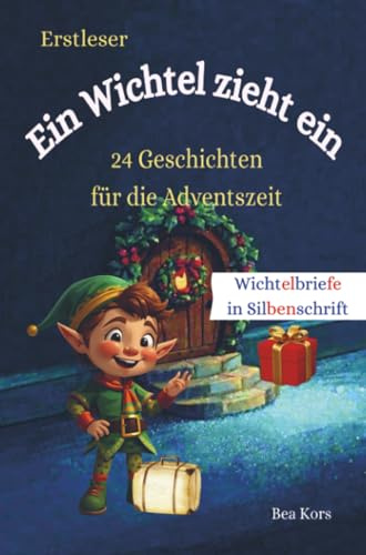 Ein Wichtel zieht ein: 24 Geschichten zum Advent – Adventskalender für Erstleser: 24 zauberhafte Geschichten mit Bastel-, Mal-, Back- und Rätselspaß ... | ab 6 Jahren – Silb