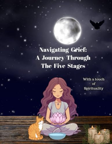Navigating Grief: A Journey Through the Five Stages: with a touch of spirituality