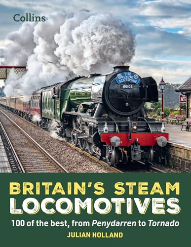 Britain’s Steam Locomotives: 100 of the Best, from Penydarren to Tornado