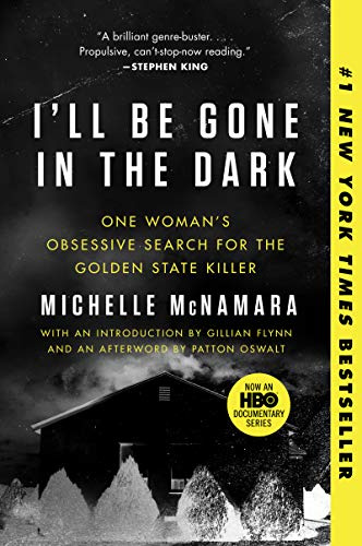 I'll Be Gone in the Dark: One Woman's Obsessive Search for the Golden State Killer – A #1 NYT Bestselling Serial Killer Investigation