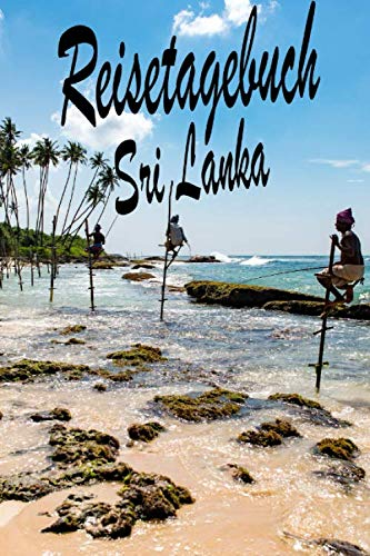 Reisetagebuch Sri Lanka: Reisetagebuch für eine Reise nach Sri Lanka / Zum Ausfüllen und Ankreuzen / Ideal für eine Rundreise / Über 100 Seiten für ... Tagebuch für die Ferien / inkl. Packliste