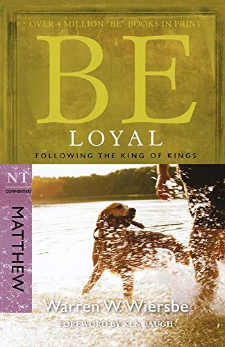 BE LOYAL (MATTHEW) RPK: Following the King of Kings (Be Series Commentary)