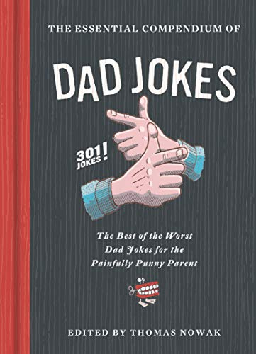 The Essential Compendium of Dad Jokes: The Best of the Worst Dad Jokes for the Painfully Punny Parent301 Jokes!