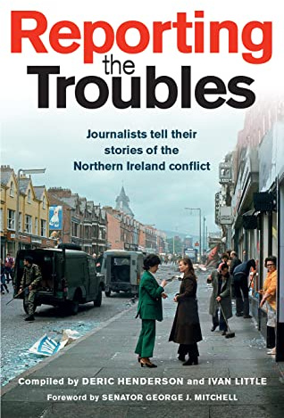 Reporting the Troubles: Journalists tell their stories of the Northern Ireland conflict