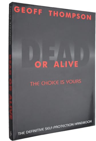 Dead or Alive : The Choice Is Yours - The Definitive Self-Protection Handbook