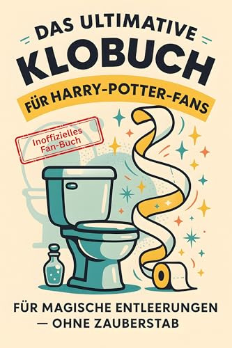 Das ultimative Klobuch für Harry-Potter-Fans: Für magische Entleerungen – ohne Zauberstab. Lustiges Geschenk mit Lifehacks, Fun Facts und Geschichten