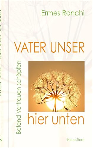 Vater unser hier unten: Betend Vertrauen schöpfen (Spiritualität)