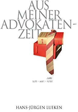 Aus meiner Advokatenzeit: Justiz: lacht - weint - richtet