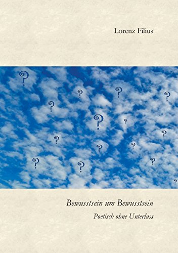 Bewusstsein um Bewusstsein: Poetisch ohne Unterlass