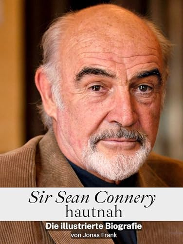 Sir Sean Connery hautnah - Komplett in Farbe: Die illustrierte Biografie