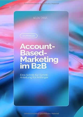 Workbook: Account-Based Marketing im B2B: Eine Schritt-für-Schritt Anleitung für Anfänger