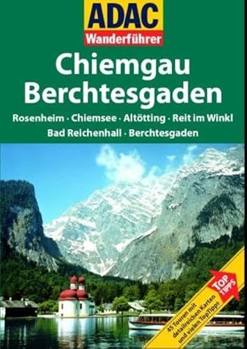 ADAC Wanderführer Chiemgau, Berchtesgaden: Rosenheim, Chimesee, Altötting, Reit im Winkl, Bad Reichenhall, Berchtesgaden. 40 Touren