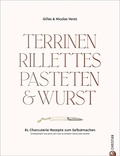 Kochbuch: Terrinen, Rillettes, Pasteten & Wurst: 81 Charcuterie-Rezepte zum Selbstmachen. Für Gourmets und Liebhaber der französischen Küche: Terrinenrezepte, Pastetenrezepte, Wurst selber machen