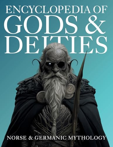Encyclopedia of Gods & Deities - Norse & Germanic Mythology: An Illustrated Guide of Sacred Myths, Viking Lore, Pantheons & Creation Stories from Around the World. (Gods & Deities Collection, Band 3)