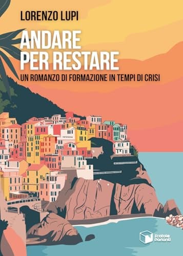 Andare per restare. Un romanzo di formazione in tempi di crisi