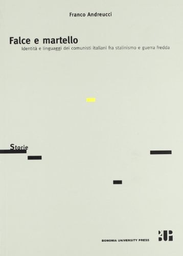 Falce e martello. Identità e linguaggi dei comunisti italiani fra stalinismo e guerra fredda