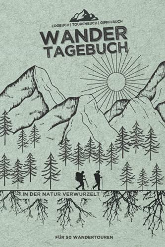 WANDERTAGEBUCH - In der Natur verwurzelt | Logbuch | Tourenbuch | Gipfelbuch für 50 Wandertouren: Für das WANDERN | extra Platz für Fotos, Stempel und Gipfel | A5