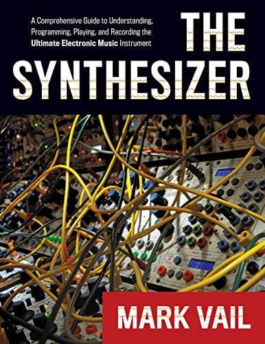 The Synthesizer: A Comprehensive Guide To Understanding, Programming, Playing, And Recording The Ultimate Electronic Music Instrument