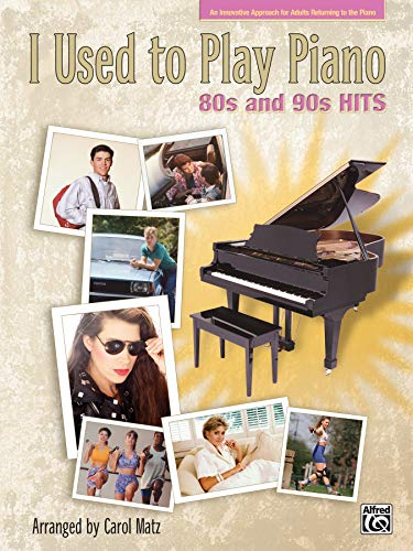 I Used to Play Piano -- 80s and 90s Hits: An Innovative Approach for Adults Returning to the Piano