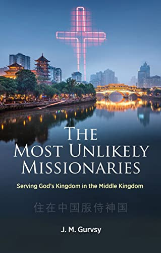 The Most Unlikely Missionaries: Serving God’s Kingdom in the Middle Kingdom (Biography)