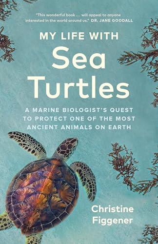 My Life with Sea Turtles: A Marine Biologist’s Quest to Protect One of the Most Ancient Animals on Earth