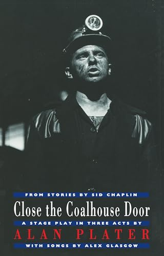 Close the Coalhouse Door: a stage play in three acts from stories by Sid Chaplin (Drama)