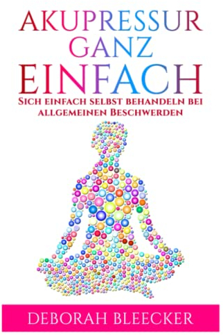Akupressur Ganz Einfach: Sich einfach selbst behandeln bei allgemeinen Beschwerden