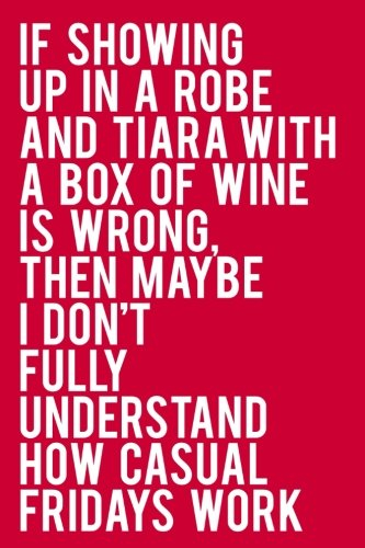 If Showing Up In a Robe and a Tiara With a Box of Wine is Wrong, Then Maybe I Don't Fully Understand How Casual Fridays Work: 110-Page 6x9 Journal With Blank Lines - Pink