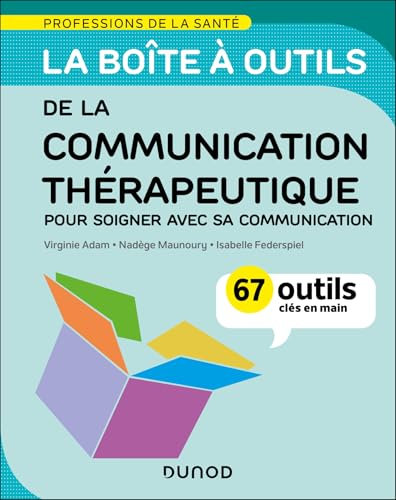 La boîte à outils de la communication thérapeutique: 67 outils clés en main - Pour soigner avec sa communication