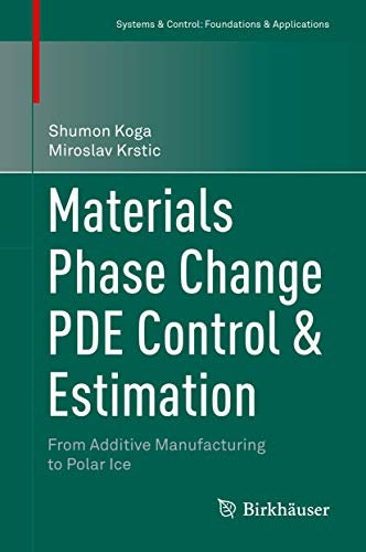 Materials Phase Change PDE Control & Estimation: From Additive Manufacturing to Polar Ice (Systems & Control: Foundations & Applications)