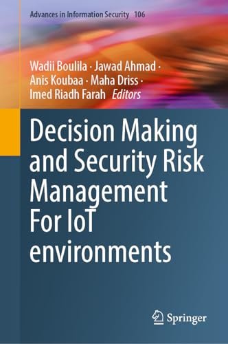 Decision Making and Security Risk Management for IoT Environments (Advances in Information Security, 106)