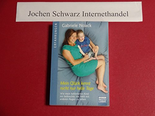 Mein Glück kennt nicht nur helle Tage: Wie mein behindertes Kind mir beibrachte, die Welt mit anderen Augen zu sehen