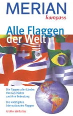 Merian kompass: Alle Flaggen der Welt. Die Flaggen aller Länder: ihre Geschichte und ihre Bedeutung. Die wichtigsten internationalen Flaggen. Grosser Kartenatlas
