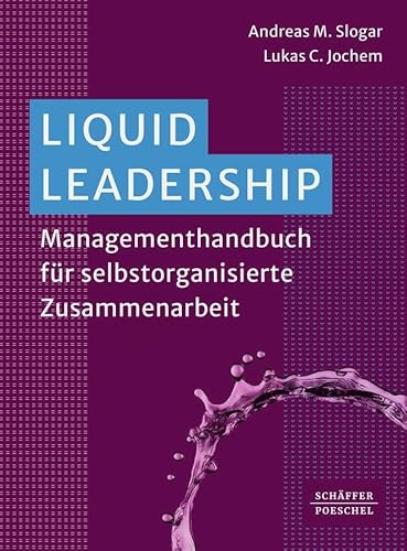Liquid Leadership: Managementhandbuch für selbstorganisierte Zusammenarbeit