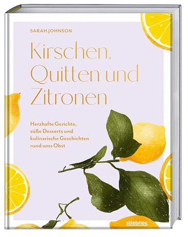 Kirschen, Quitten und Zitronen: Herzhafte Gerichte, süße Desserts und kulinarische Geschichten rund ums Obst. Kochbuch mit Obst-Rezepte mal anders: vom Obst Kuchen bis zur fruchtigen Suppe.
